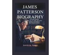 JAMES PATTERSON BIOGRAPHY: The Story Machine - Inside the Life, Mind, and Global Empire of the World’s Most Prolific Author