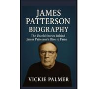 JAMES PATTERSON BIOGRAPHY: The Untold Stories Behind James Patterson’s Rise to Fame (Lives That Inspire biographies)