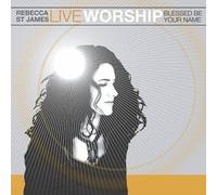 JAMES, REBECCA ST. - LIVE WORSHIP: BLESSED BE YOURNAME
