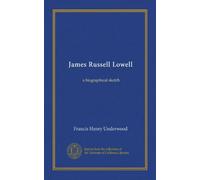 James Russell Lowell: a biographical sketch