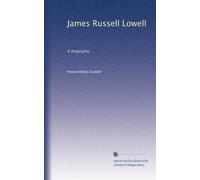 James Russell Lowell: A Biography, Volume 1