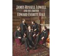 James Russell Lowell and His Friends: The Life and Friendships of an American Poet (Annotated)
