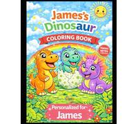 James’s Dinosaur Coloring Book: A Personalized Coloring Book with Cute Dinosaurs: A Personalized Dinosaur Coloring Adventure for Kids - Featuring James in Every Page (Names Series Colletion)