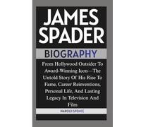 JAMES SPADER BIOGRAPHY: From Hollywood Outsider To Award-Winning Icon-The Untold Story Of His Rise To Fame, Career Reinventions, Personal Life, And Lasting Legacy In Television And Film