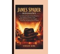 JAMES SPADER BIOGRAPHY: From Hollywood Outsider To Emmy-Winning Star - The Untold Story Of His Rise To Fame, Breakthrough Performances, Career ... Life, And Legendary Role In The Blacklist