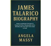 JAMES TALARICO BIOGRAPHY: FROM CLASSROOM TEACHER TO TEXAS POLITICAL TRAILBLAZER: FAITH, REFORM, AND THE FIGHT FOR A NEW FUTURE