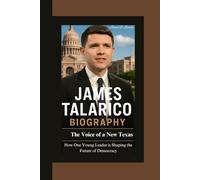 JAMES TALARICO BIOGRAPHY: The Voice of a New Texas How One Young Leader is Shaping the Future of Democracy