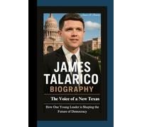 JAMES TALARICO BIOGRAPHY: The Voice of a New Texas How One Young Leader is Shaping the Future of Democracy