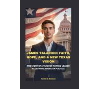 JAMES TALARICO: FAITH, HOPE, AND A NEW TEXAS VISION: THE STORY OF A TEACHER-TURNED-LEADER REDEFINING AMERICAN POLITICS