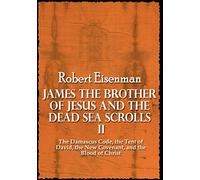James the Brother of Jesus and the Dead Sea Scrolls II: The Damascus Code, the Tent of David, the New Covenant, and the Blood of Christ