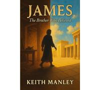 James: The Brother Who Believed (The Biographical Novel Series)