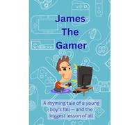 James The Gamer: A Rhyming Tale of a Young Boy's Fall - and the Biggest Lesson Of All