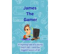 James The Gamer: A Rhyming Tale of a Young Boy's Fall - and The Biggest lesson Of All!