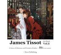 James Tissot Art Book Vol.1 A Sense of Otherness and Portraits of Ladies (Arca Publishing Art Books)
