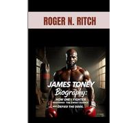 JAMES TONEY BIOGRAPHY : HOW ONE FIGHTER MASTERED THE SWEET SCIENCE AND DEFIED THE ODDS: FROM STREET FIGHTER TO WOLRD TITLES