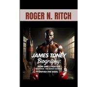 JAMES TONEY BIOGRAPHY : HOW ONE FIGHTER MASTERED THE SWEET SCIENCE AND DEFIED THE ODDS: FROM STREET FIGHTER TO WOLRD TITLES