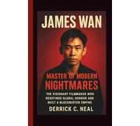 James Wan: Master of Modern Nightmares - The Visionary Filmmaker Who Redefined Global Horror and Built a Blockbuster Empire