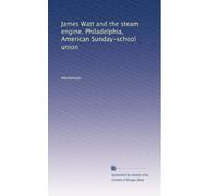 James Watt and the steam engine. Philadelphia, American Sunday-school union