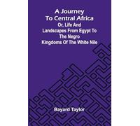 James Watt (Edition1): Or, Life And Landscapes From Egypt To The Negro Kingdoms Of The White Nile