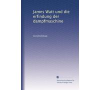 James Watt und die erfindung der dampfmaschine: Volume 1
