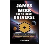James Webb and the Hidden Universe: How the Telescope Is Transforming Our Understanding of Planetary Origins