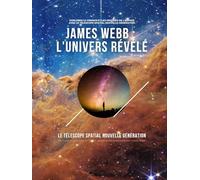 James Webb : L'Univers Révélé: Explorer le cosmos et les origines de l'espace avec le télescope spatial nouvelle génération