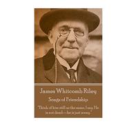 James Whitcomb Riley - Songs of Friendship: "Think of him still as the same, I say. He is not dead-he is just away.”