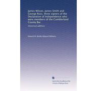 James Wilson, James Smith and George Ross, three signers of the Declaration of Independence who were members of the Cumblerland County Bar: Historical address