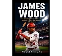 james wood: The Inspiring Story of His Life, Baseball Career, and Rise to MLB Stardom