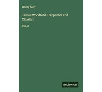 James Woodford. Carpenter and Chartist: Vol. II