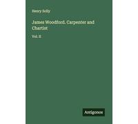 James Woodford. Carpenter and Chartist: Vol. II