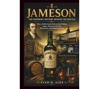 JAMESON THE INSPIRING HISTORY BEHIND THE BOTTLE: How a Dublin Family Built an Irish Whiskey Legacy That Survived Crisis, Reinvention, and Global Expansion (CILLECTIONS OF SOME WINE HISTORY)