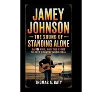 Jamey Johnson: The Sound of Standing Alone: Faith, Fire, and the Fight to Keep Country Music Real