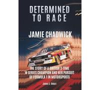 JAMIE CHADWICK : Determined to race: The Story of a British 3-Time W Series Champion and Her Pursuit of Formula 1 in Motorsports (THE BIOGRAPHIES OF ... MEN AND WOMEN DRIVERS: WHO PUSHED THE LIMITS)