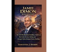 JAMIE DIMON BIOGRAPHY:: The CEO Who Redefined Stability on Wall Street: How Calm Decision-Making and Strategic Clarity Reshaped Modern Banking