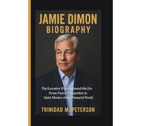 JAMIE DIMON BIOGRAPHY: The Executive Who Outlasted His Era From Fierce Competitor to Quiet Mentor of the Financial World