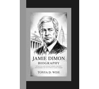 JAMIE DIMON BIOGRAPHY: The Man Who Sees Around Corners Forecasts, Fed Warnings, and the Future of Global Finance