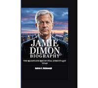 JAMIE DIMON BIOGRAPHY: The Relentless Rise of Wall Street’s Last Titan