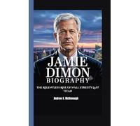 JAMIE DIMON BIOGRAPHY: The Relentless Rise of Wall Street’s Last Titan