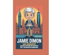 JAMIE DIMON KIDS BIOGRAPHY: Dream Big, Lead Strong: The Jamie Dimon Story - From Curious Kid to Banking Giant