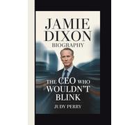 JAMIE DIXON: THE CEO WHO WOULDN’T BLINK
