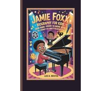 JAMIE FOXX BIOGRAPHY FOR KIDS FROM PIANO LESSONS TO MOVIE SETS - THE JOURNEY OF A MULTITALENTED STAR