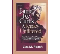 Jamie Lee Curtis: A Legacy Unfiltered: How She Redefined Power, Grace, and Growing Older