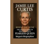 Jamie Lee Curtis Behind the Scene: The Untold Story of Hollywood’s Fearless Queen