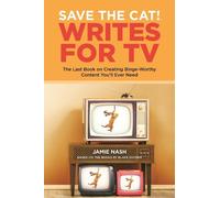 Save the Cat!(r) Writes for TV: The Last Book on Creating Binge-Worthy Content You'll Ever Need