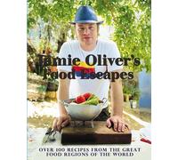 Jamie Oliver's Food Escapes: Over 100 Recipes from the Great Food Regions of the World