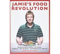 Jamie's Food Revolution: Rediscover How to Cook Simple, Delicious, Affordable Meals