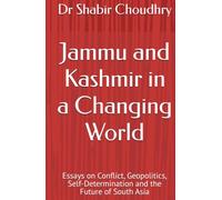 Jammu and Kashmir in a Changing World: Essays on Conflict, Geopolitics, Self-Determination and the Future of South Asia