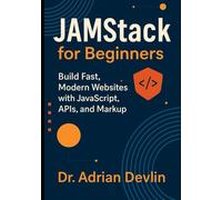 JAMstack for Beginners: Build Fast, Modern Websites with JavaScript, APIs, and Markup