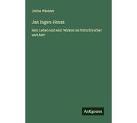 Jan Ingen-Housz: Sein Leben und sein Wirken als Naturforscher und Arzt